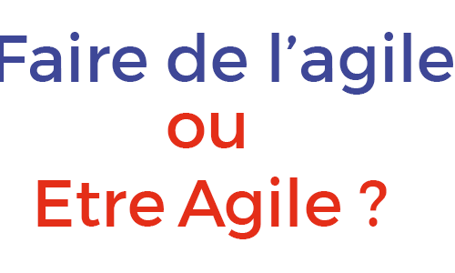 Faire ou être agile